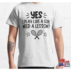 Tennis Yes I Play Like A Girl Need Lesson Unisex Classic